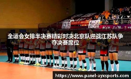 全运会女排半决赛精彩对决北京队迎战江苏队争夺决赛席位